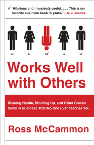 Works Well with Others (Shaking Hands, Shutting Up, and Other Crucial Skills in Business That No One Ever Teaches You) by Ross McCammon, 9781101984130