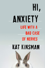 Hi, Anxiety (Life With a Bad Case of Nerves) by Kat Kinsman, 9780062369680