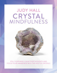 Crystal Mindfulness (Still Your Mind, Calm Your Thoughts and Focus Your Awareness with the Help of Crystals) by Judy Hall, 9781780289731