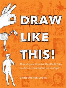 Draw Like This! (How Anyone Can See the World Like an Artist--and Capture It on Paper) by Christopher Locke, 9780143111702