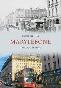 Marylebone Through Time by Brian Girling, 9781848681453