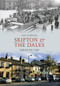 Skipton & the Dales Through Time by Ken Ellwood, 9781848685628