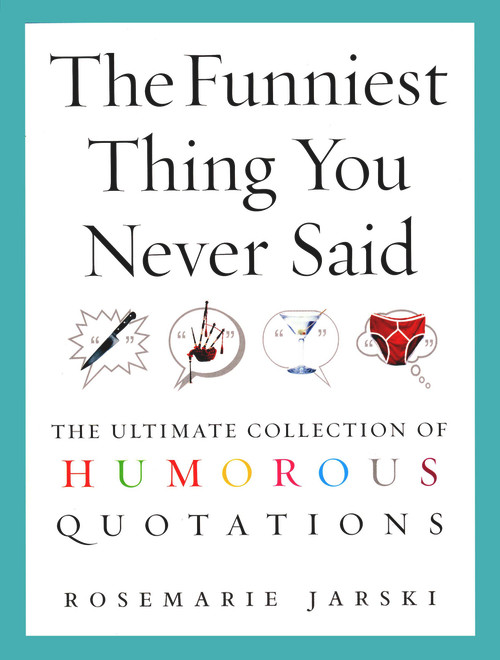 The Funniest Thing You Never Said (The Ultimate Collection of Humorous Quotations) by Rosemarie Jarski, 9780091897666