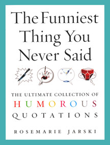 The Funniest Thing You Never Said (The Ultimate Collection of Humorous Quotations) by Rosemarie Jarski, 9780091897666