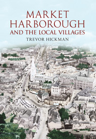 Market Harborough and the Local Villages by Trevor Hickman, 9781445603933