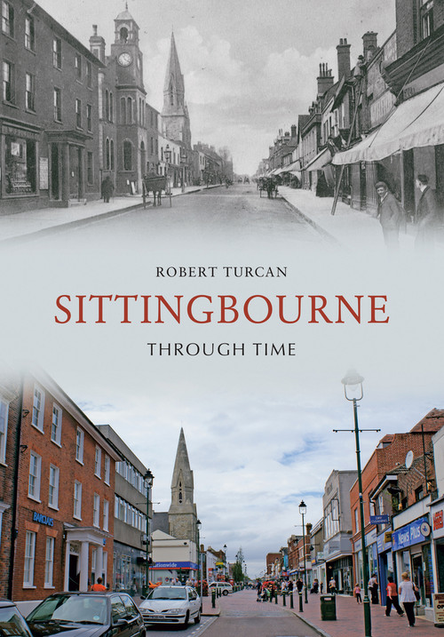 Sittingbourne Through Time by Robert Turcan, 9781848685208