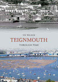 Teignmouth Through Time by Viv Wilson, 9781848685581