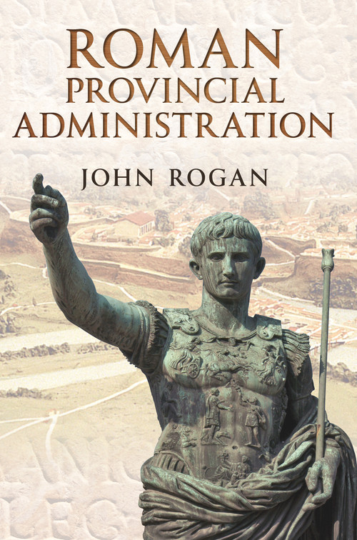 Roman Provincial Administration by John Rogan, 9781445601793