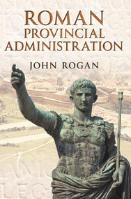 Roman Provincial Administration by John Rogan, 9781445601793