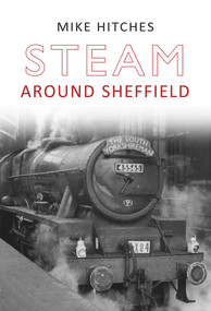 Steam Around Sheffield by Mike Hitches, 9781848684454