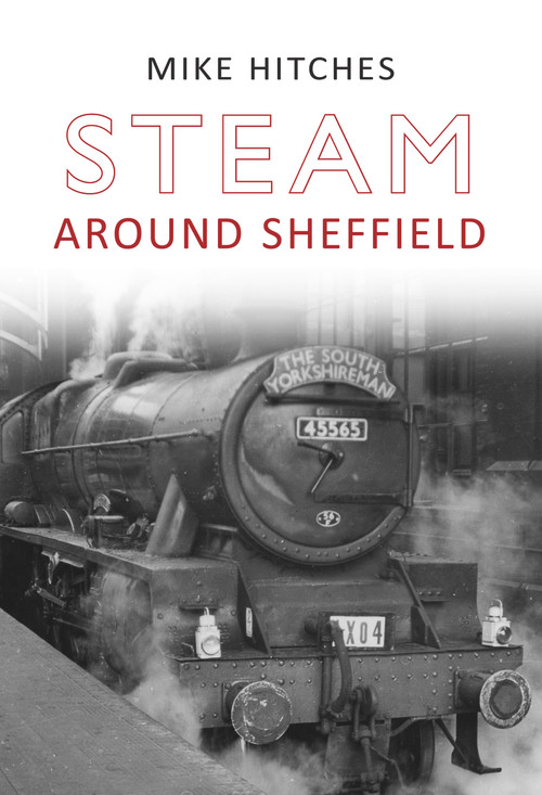 Steam Around Sheffield by Mike Hitches, 9781848684454