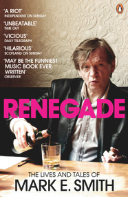 Renegade (The Lives and Tales of Mark E. Smith) by Mark E Smith, 9780141028668