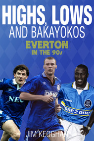 Highs, Lows and Bakayokos (Everton in the 1990s) by Jim Keoghan, 9781785311895