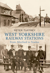West Yorkshire Railway Stations (From Aberford to Yeadon) by Peter Tuffrey, 9781445603070
