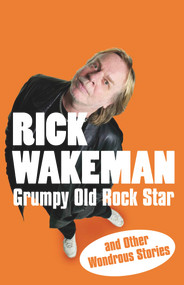 Grumpy Old Rock Star (and Other Wondrous Stories) by Rick Wakeman, 9781848090057