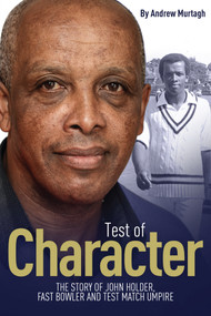 Test of Character (The Story of John Holder, Fast Bowler and Test Match Umpire) by Andrew Murtagh, John Holder, 9781785311772