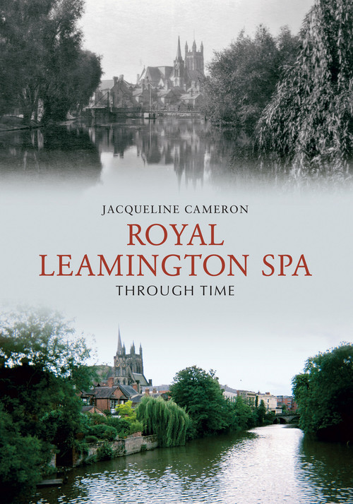 Royal Leamington Spa Through Time by Jacqueline Cameron, 9781848685987