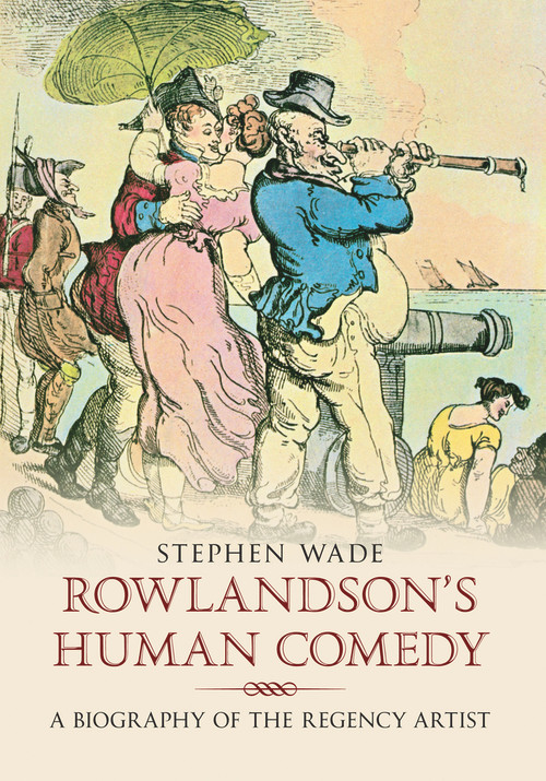 Rowlandson's Human Comedy (A Biography of the Regency Artist) by Stephen Wade, 9781848682337