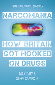 Narcomania (How Britain Got Hooked On Drugs) by Max Daly, Steve Sampson, 9780099538035