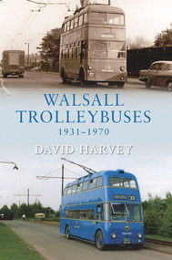 Walsall Trolleybuses 1931-1970 by David Harvey, 9781848684645