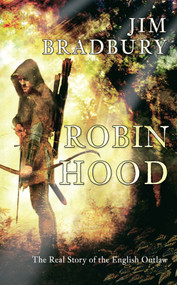 Robin Hood (The Real Story of the English Outlaw) by Jim Bradbury, 9781445608600