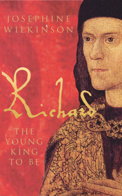Richard III (The Young King to be) by Josephine Wilkinson, 9781848685130