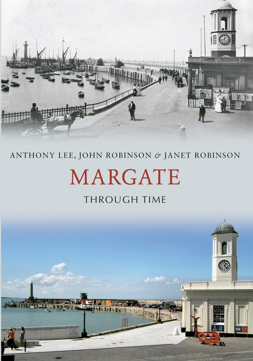 Margate Through Time by Anthony Lee, John Robinson, Janet Robinson, 9781445610764