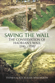 Saving the Wall (The Conservation of Hadrian's Wall 1746 - 1987) by Stephen Leach, Alan Michael Whitworth, 9781445600185