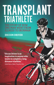The Transplant Triathlete (From Illness to Ironman) by Diccon Driver, 9781785311963