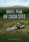White Peak Air Crash Sites by Pat Cunningham, 9781445606552