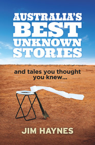 Australia's Best Unknown Stories (And Tales You Thought You Knew...) by Jim Haynes, 9781760291075