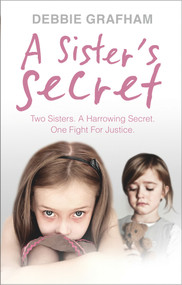 A Sister's Secret (Two Sisters. A Harrowing Secret. One Fight For Justice.) by Debbie Grafham, 9780091958442
