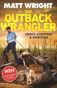 The Outback Wrangler (True Tales of Crocs, Choppers and Shockers) by Matt Wright, 9780143797104
