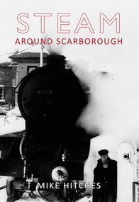 Steam Around Scarborough by Mike Hitches, 9781848685031