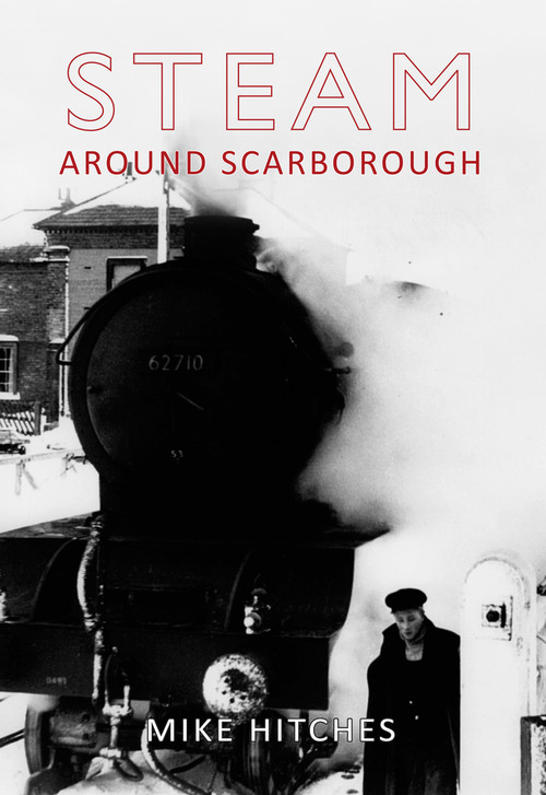 Steam Around Scarborough by Mike Hitches, 9781848685031