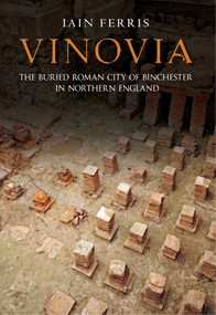 Vinovia (The Buried Roman City of Binchester) by Iain Ferris, 9781445601281
