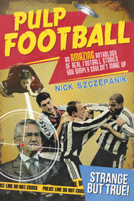 Pulp Football (An Amazing Anthology of True Football Stories You Simply Couldn't Make Up) by Nick Szczepanik, 9781785312021