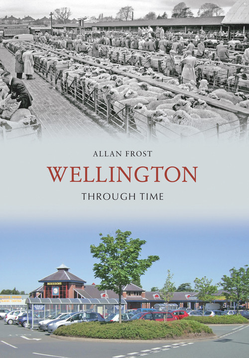 Wellington Through Time by Allan Frost, 9781848687622