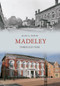 Madeley Through Time by Alan G. Eaton, 9781848686434
