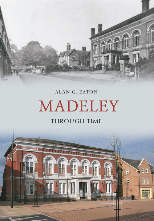 Madeley Through Time by Alan G. Eaton, 9781848686434