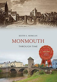 Monmouth Through Time by Keith E. Morgan, 9781445656762