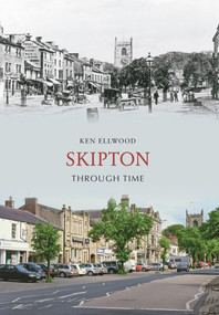 Skipton Through Time by Ken Ellwood, 9781848685475