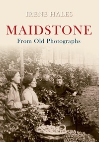 Maidstone From Old Photographs by Irene Hales, 9781848685567