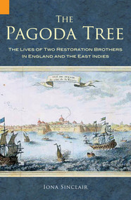 The Pagoda Tree (The Lives of Two Restoration Brothers in England and the East Indies) by Iona Sinclair, 9781848680661