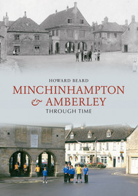 Minchinhampton & Amberley Through Time by Howard Beard, 9781848680470