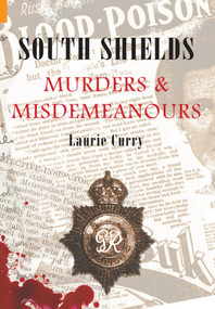 South Shields Murders & Misdemeanours by Laurie Curry, 9781848681774