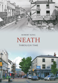 Neath Through Time by Robert King, 9781848685857