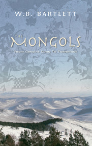 The Mongols (From Genghis Khan to Tamerlane) by W. B. Bartlett, 9781848681910