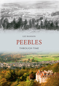 Peebles Through Time by Liz Hanson, 9781445600758
