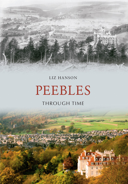 Peebles Through Time by Liz Hanson, 9781445600758